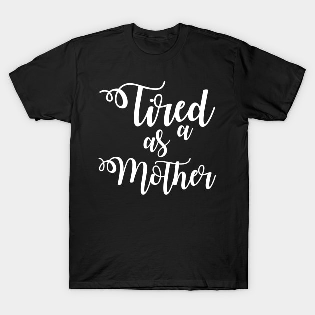 Tired as a Mother T-Shirt by irvtolles